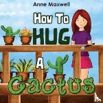Maxwell, Anne - How To Hug A Cactus