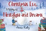 Kelly, Anna - Christmas Eve, A Story of Nostalgia and Dreams