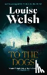 Welsh, Louise - To the Dogs