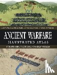 Anglim, Simon - Ancient Warfare Illustrated Atlas: Strategies, Tactics & Combat Skills