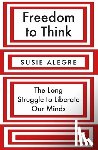 Alegre, Susie - Freedom to Think - The Long Struggle to Liberate Our Minds