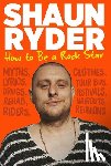 Ryder, Shaun - How to Be a Rock Star