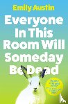Austin, Emily - Everyone in This Room Will Someday Be Dead