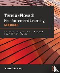 Palanisamy, Praveen - TensorFlow 2 Reinforcement Learning Cookbook