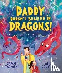 Tagholm, Sarah - Daddy Doesn't Believe in Dragons!