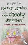 Threadwell, Jonathan - Google the Gauche Gecko and Other Cheeky Characters