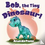 Peace, Amanda - Bob, the Tiny Dinosaur!