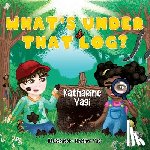 Yagi, Kathrine - What's Under that Log?