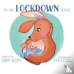 Goff, Amy - To My Lockdown Baby