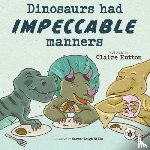 Hutton, Claire - Dinosaurs had Impeccable Manners