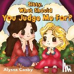 Cosby, Alyssa - Sissy, What Should You Judge Me For?