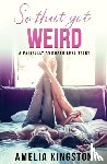 Kingston, Amelia - So, That Got Weird