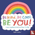  - Be Kind, Be Cool, Be You: Inspiring Words to Live Your Life By