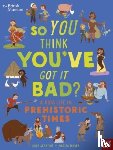 Strathie, Chae - British Museum: So You Think You've Got It Bad? A Kid's Life in Prehistoric Times