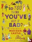 Strathie, Chae - British Museum: So You Think You've Got It Bad? A Kid's Life in a Medieval Castle