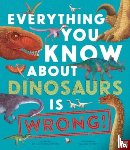 Crumpton, Dr Nick - Everything You Know About Dinosaurs is Wrong!