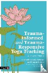 Cook-Cottone, Catherine, Spence, Joanne - Trauma-Informed and Trauma-Responsive Yoga Teaching