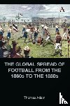 Adam, Thomas - The Global Spread of Football from the 1860s to the 1880s