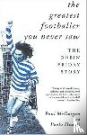 Hewitt, Paolo, McGuigan, Paul - The Greatest Footballer You Never Saw
