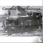 Dale, Peter - Cornwall's Lost Railways