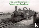 Byrom, Bernard - The Lost Railways of Northumberland