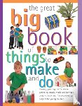 Walton, Sally & Maxwell Sarah - Great Big Book of Things to Make and Do