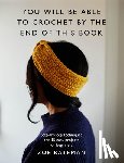 Bateman, Zoe - You Will Be Able to Crochet by the End of This Book: Step-By-Step Techniques and 15 Easy Projects for Beginners