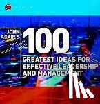 Adair, John - John Adair's 100 Greatest Ideas for Effective Leadership and Management
