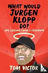 Victor, Tom - What Would Jurgen Klopp Do?