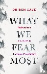 Cave, Dr Ben - What We Fear Most