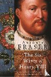 Fraser, Lady Antonia - The Six Wives Of Henry VIII