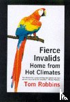 Robbins, Tom - Fierce Invalids Home from Hot Climates