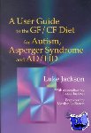 Jackson, Luke - A User Guide to the GF/CF Diet for Autism, Asperger Syndrome and AD/HD - For Autism, Asperger Syndrome and Ad/Hd