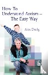 Durig, Alexander - How to Understand Autism – The Easy Way - The Easy Way