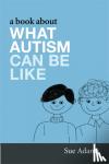 Adams, Sue - A Book About What Autism Can Be Like
