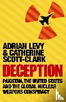 Levy, Adrian, Scott-Clark, Cathy - Deception: Pakistan, The United States and the Global Nuclear Weapons Conspiracy