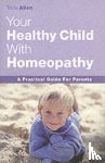 Allen, Tricia - Your Healthy Child With Homeopathy