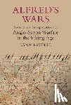 Lavelle, Ryan - Alfred's Wars: Sources and Interpretations of Anglo-Saxon Warfare in the Viking Age