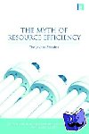 Polimeni, John M., Mayumi, Kozo, Giampietro, Mario, Alcott, Blake - The Myth of Resource Efficiency - The Jevons Paradox