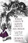 Diski, Jenny - What I Don't Know About Animals
