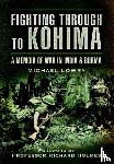 Lowry, Michael - Fighting Through to Kohima: A Memoir of War in India & Burma