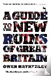 Hatherley, Owen - A Guide to the New Ruins of Great Britain