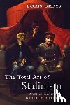 Groys, Boris - The Total Art of Stalinism