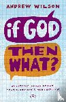 Wilson, Andrew (Author) - If God, Then What?
