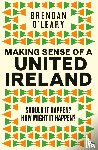 O'Leary, Brendan - Making Sense of a United Ireland