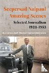 Naipaul, Seepersad - Seepersad Naipaul, Amazing Scenes: Selected Journalism 1928-1953