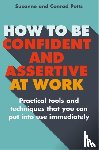 Potts, Conrad, Potts, Suzanne - How to be Confident and Assertive at Work
