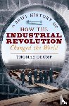 Crump, Thomas - A Brief History of How the Industrial Revolution Changed the World