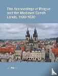Klapste, Jan - The Archaeology of Prague and the Medieval Czech Lands, 1100-1600