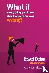 David Didau - What if everything you knew about education was wrong?